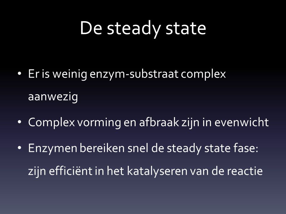 De steady state Er is weinig enzym-substraat complex aanwezig