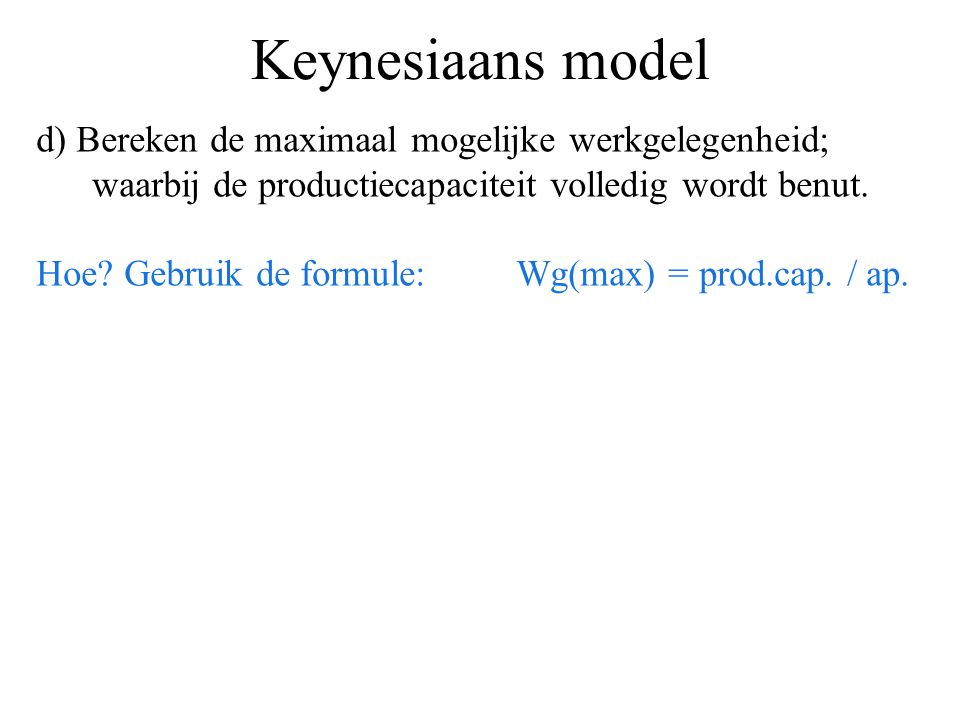Keynesiaans model d) Bereken de maximaal mogelijke werkgelegenheid; waarbij de productiecapaciteit volledig wordt benut.