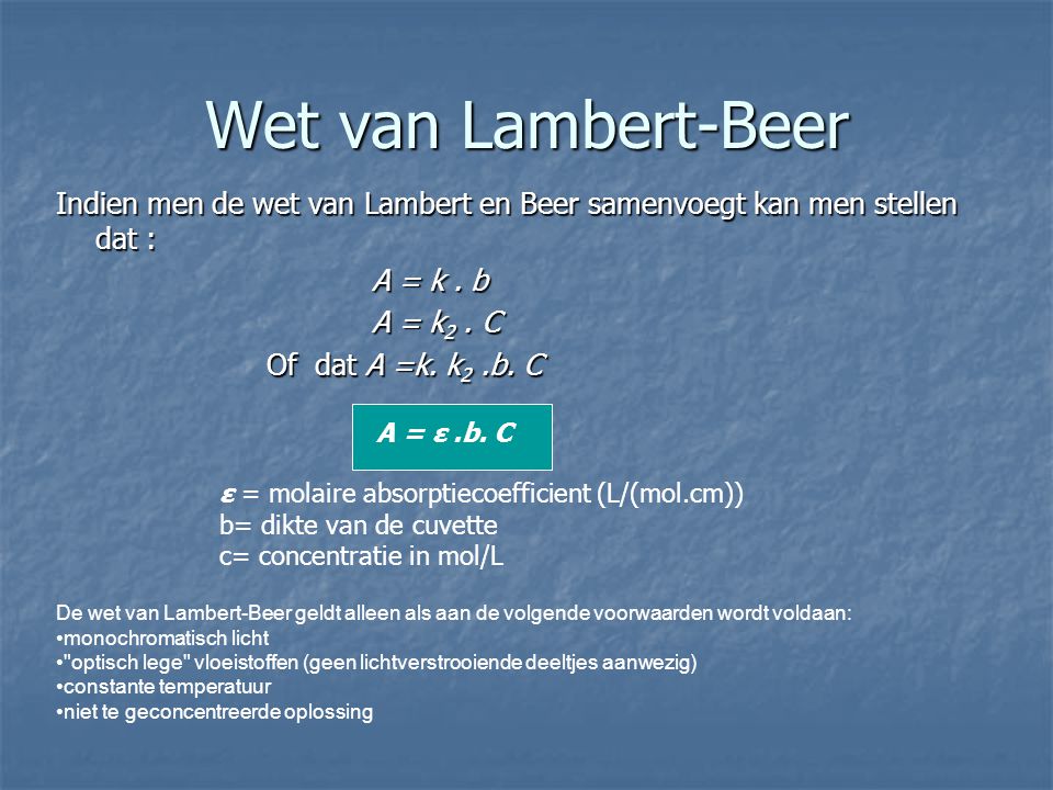 Wet van Lambert-Beer Indien men de wet van Lambert en Beer samenvoegt kan men stellen dat : A = k . b.