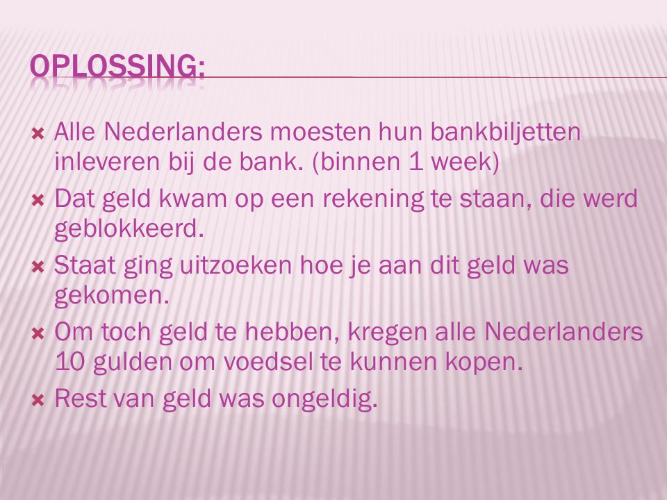 Oplossing: Alle Nederlanders moesten hun bankbiljetten inleveren bij de bank. (binnen 1 week)