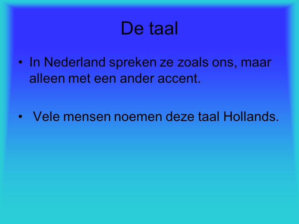 De taal In Nederland spreken ze zoals ons, maar alleen met een ander accent.