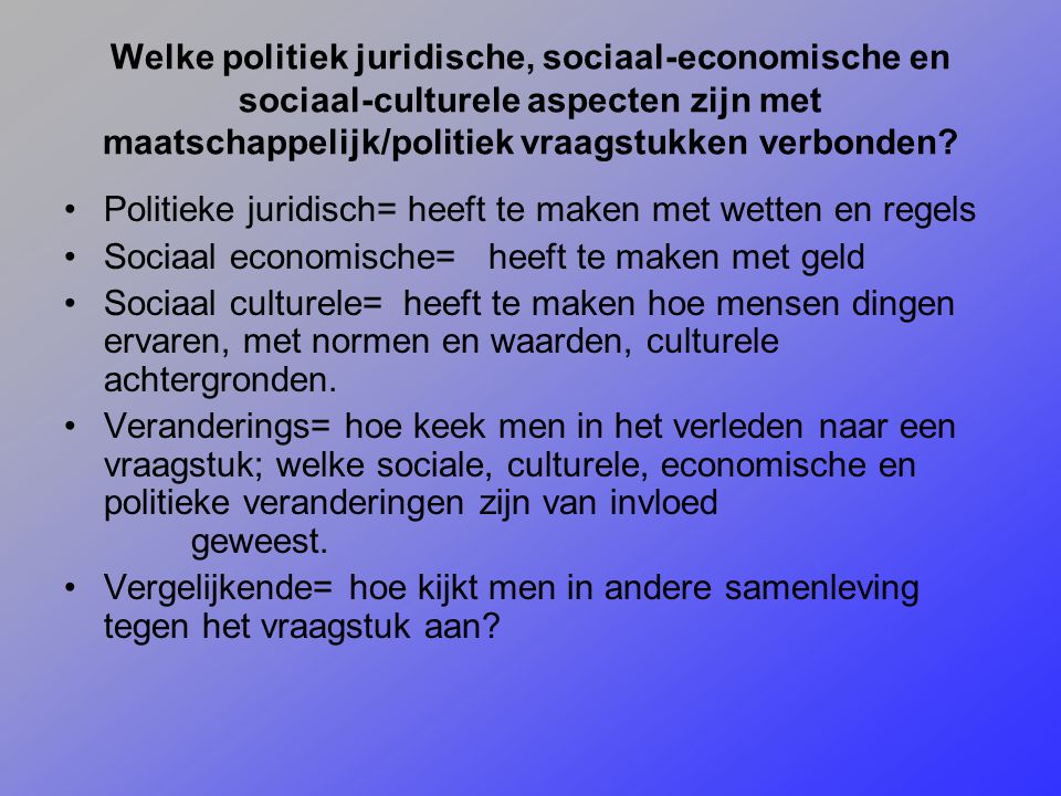 Welke politiek juridische, sociaal-economische en sociaal-culturele aspecten zijn met maatschappelijk/politiek vraagstukken verbonden