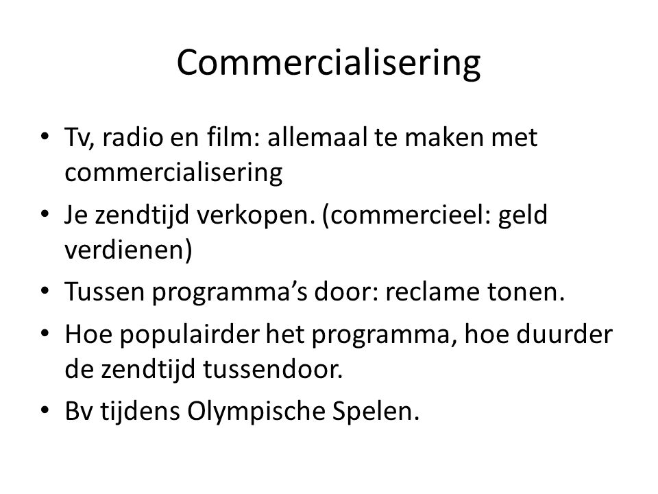 Commercialisering Tv, radio en film: allemaal te maken met commercialisering. Je zendtijd verkopen. (commercieel: geld verdienen)