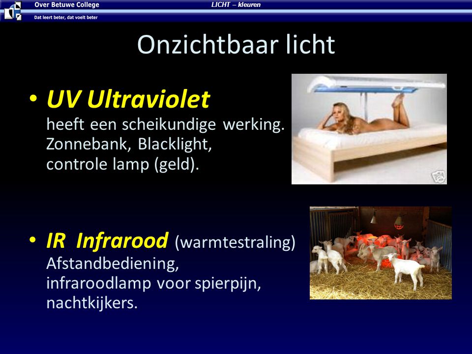 LICHT – kleuren Onzichtbaar licht. UV Ultraviolet heeft een scheikundige werking. Zonnebank, Blacklight, controle lamp (geld).