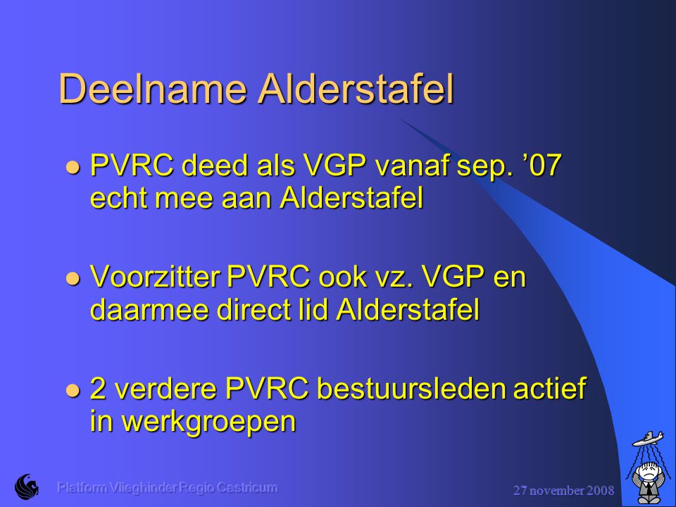 Deelname Alderstafel PVRC deed als VGP vanaf sep. ’07 echt mee aan Alderstafel. Voorzitter PVRC ook vz. VGP en daarmee direct lid Alderstafel.