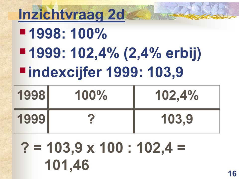 Inzichtvraag 2d 1998: 100% 1999: 102,4% (2,4% erbij)