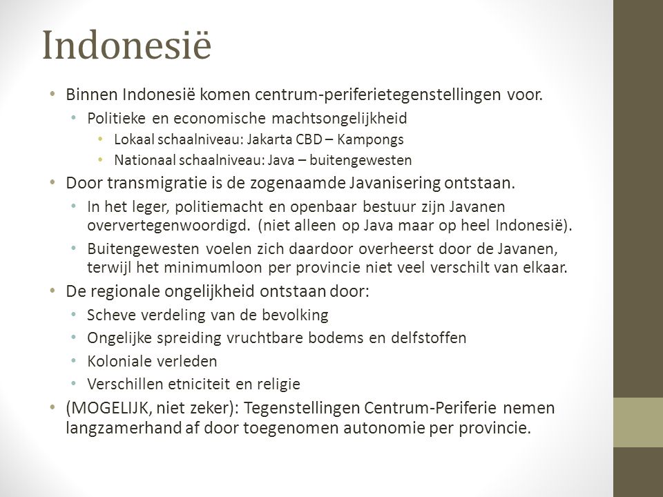 Indonesië Binnen Indonesië komen centrum-periferietegenstellingen voor. Politieke en economische machtsongelijkheid.