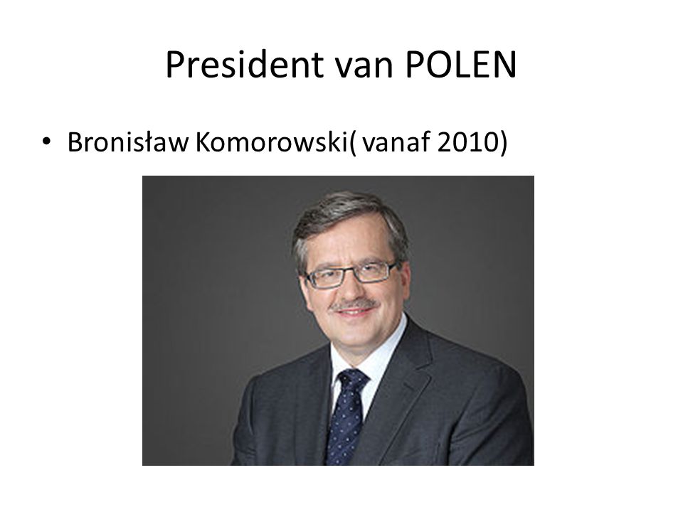 President van POLEN Bronisław Komorowski( vanaf 2010)