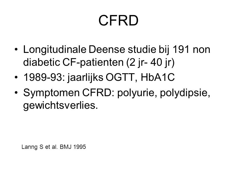 CFRD Longitudinale Deense studie bij 191 non diabetic CF-patienten (2 jr- 40 jr) : jaarlijks OGTT, HbA1C.