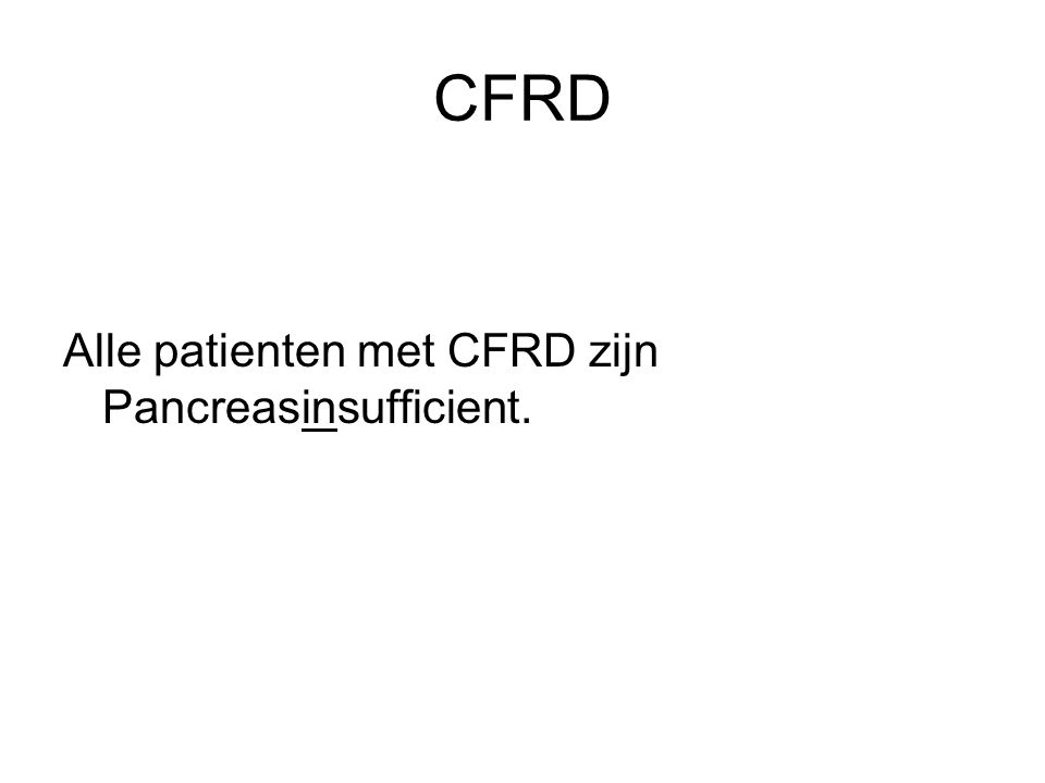 CFRD Alle patienten met CFRD zijn Pancreasinsufficient.