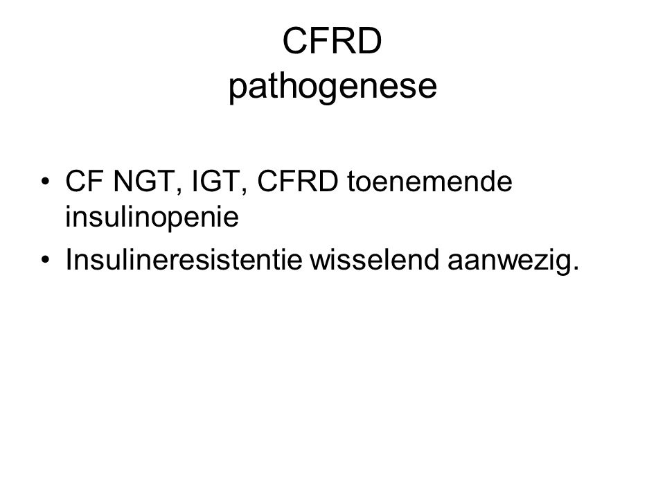 CFRD pathogenese CF NGT, IGT, CFRD toenemende insulinopenie