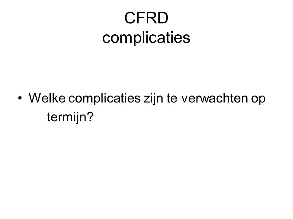 CFRD complicaties Welke complicaties zijn te verwachten op termijn