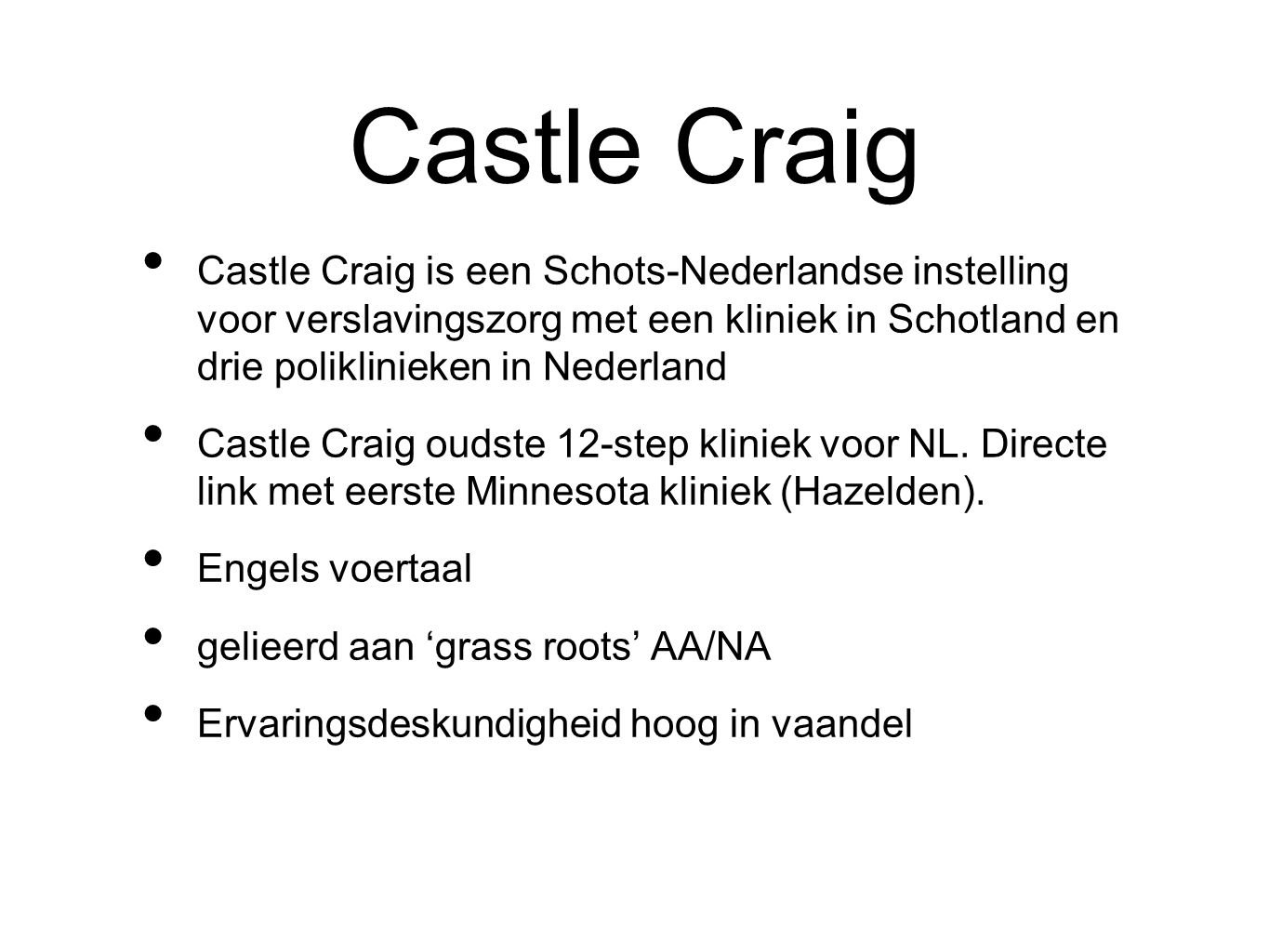 Castle Craig Castle Craig is een Schots-Nederlandse instelling voor verslavingszorg met een kliniek in Schotland en drie poliklinieken in Nederland.