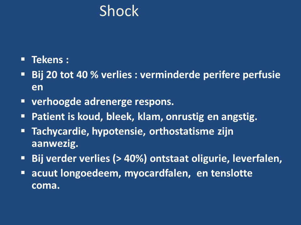 Shock Tekens : Bij 20 tot 40 % verlies : verminderde perifere perfusie en. verhoogde adrenerge respons.