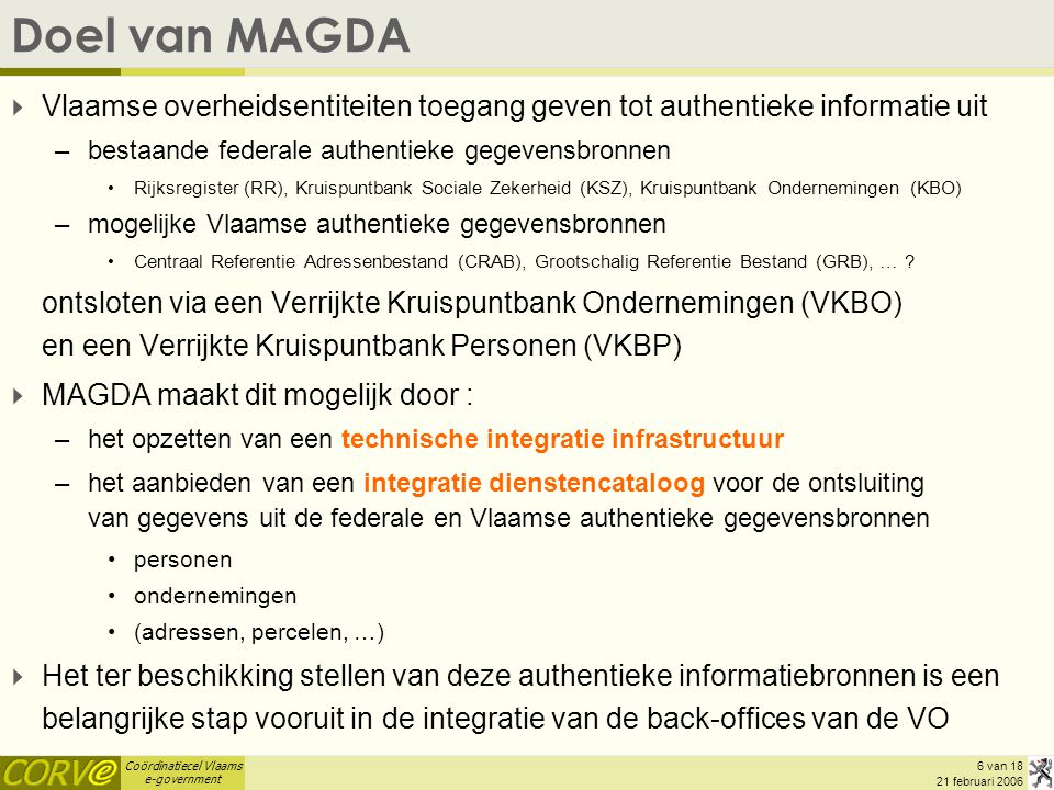 Doel van MAGDA Vlaamse overheidsentiteiten toegang geven tot authentieke informatie uit. bestaande federale authentieke gegevensbronnen.