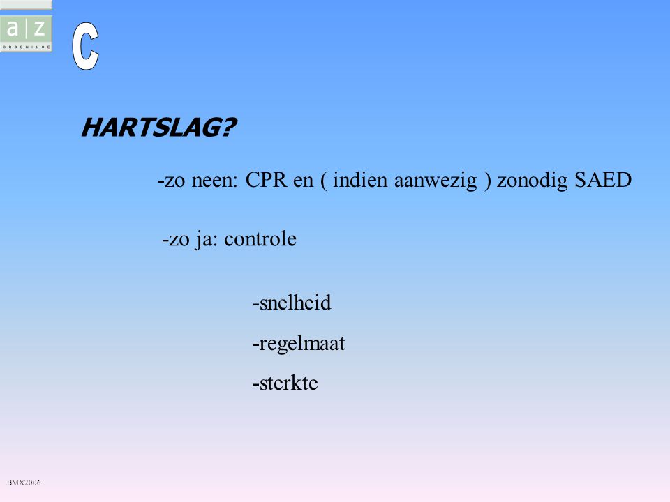 C HARTSLAG -zo neen: CPR en ( indien aanwezig ) zonodig SAED