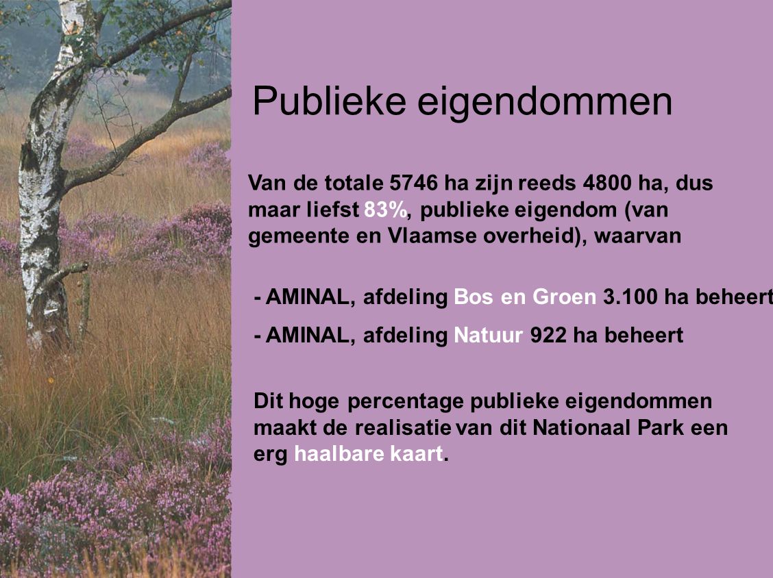Publieke eigendommen Van de totale 5746 ha zijn reeds 4800 ha, dus maar liefst 83%, publieke eigendom (van gemeente en Vlaamse overheid), waarvan.