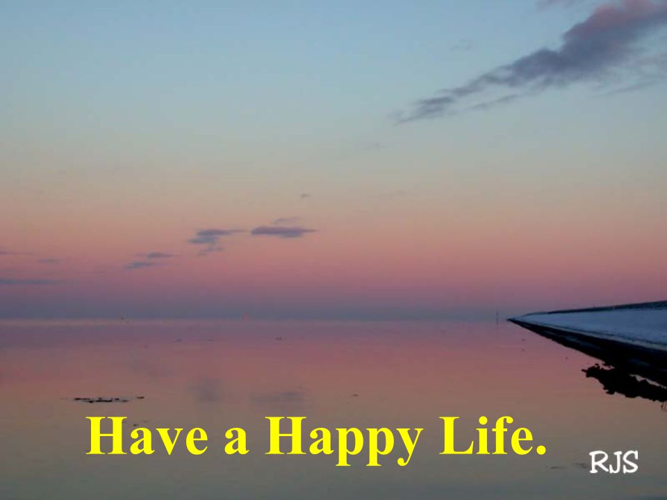 Have a Happy Life.