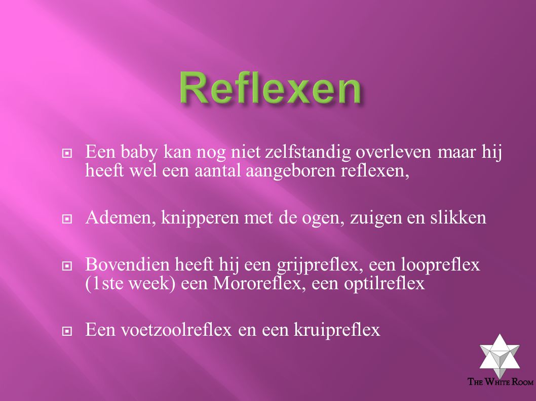 Reflexen Een baby kan nog niet zelfstandig overleven maar hij heeft wel een aantal aangeboren reflexen,