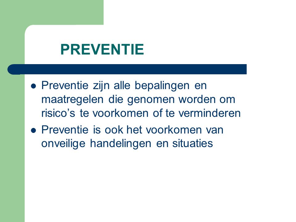 PREVENTIE Preventie zijn alle bepalingen en maatregelen die genomen worden om risico’s te voorkomen of te verminderen.