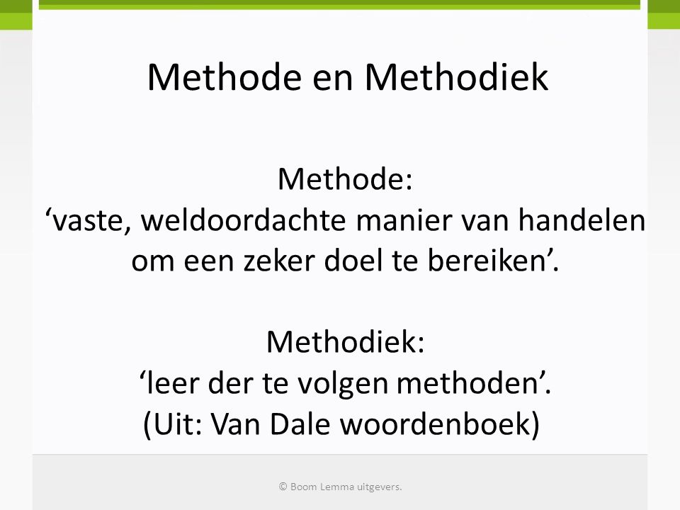 Methodiek: ‘leer der te volgen methoden’. (Uit: Van Dale woordenboek)