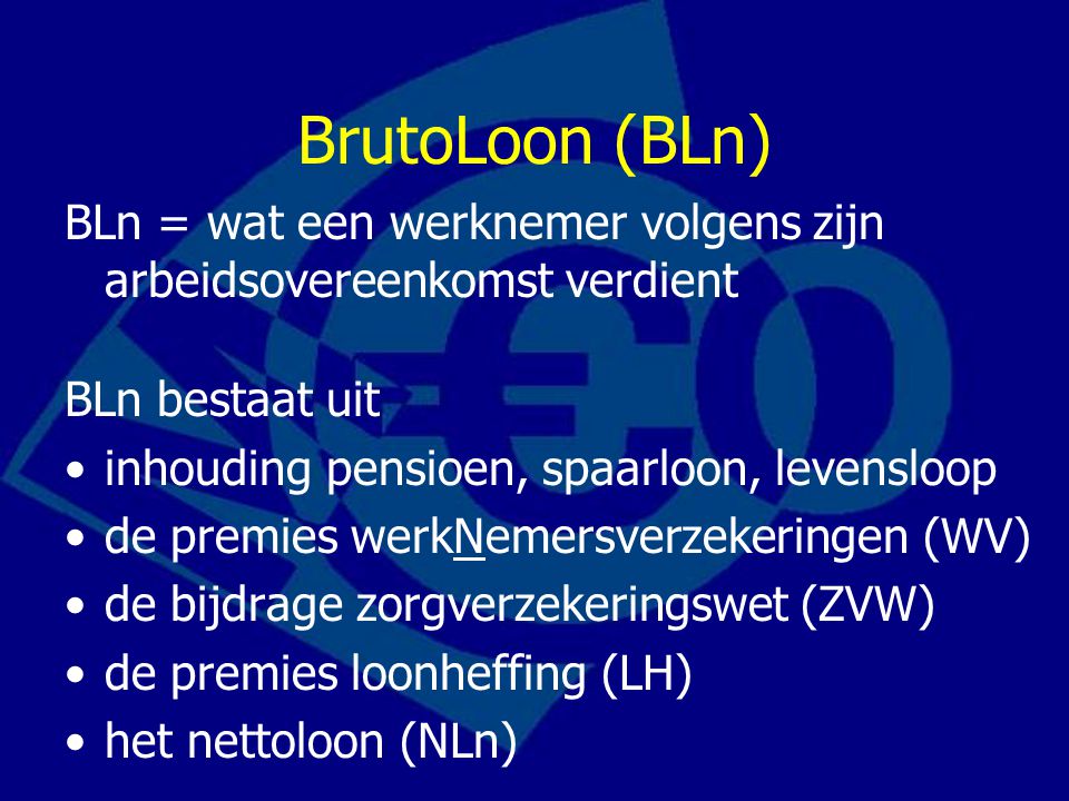 BrutoLoon (BLn) BLn = wat een werknemer volgens zijn arbeidsovereenkomst verdient. BLn bestaat uit.