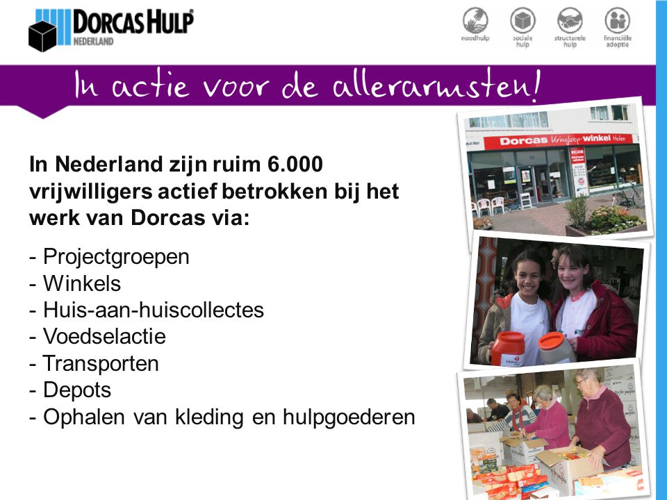 In Nederland zijn ruim vrijwilligers actief betrokken bij het werk van Dorcas via: