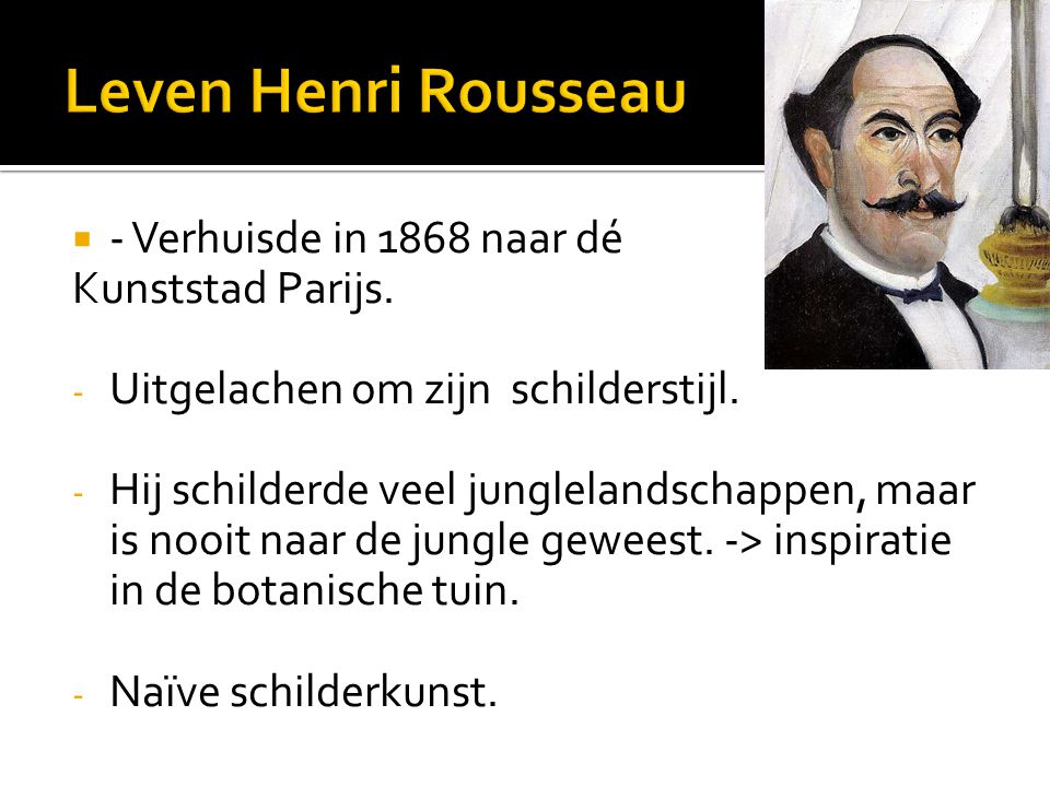 Leven Henri Rousseau - Verhuisde in 1868 naar dé Kunststad Parijs.