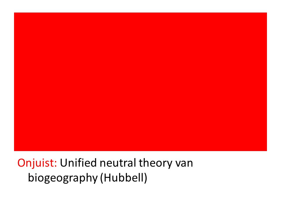 Onjuist: Unified neutral theory van biogeography (Hubbell)