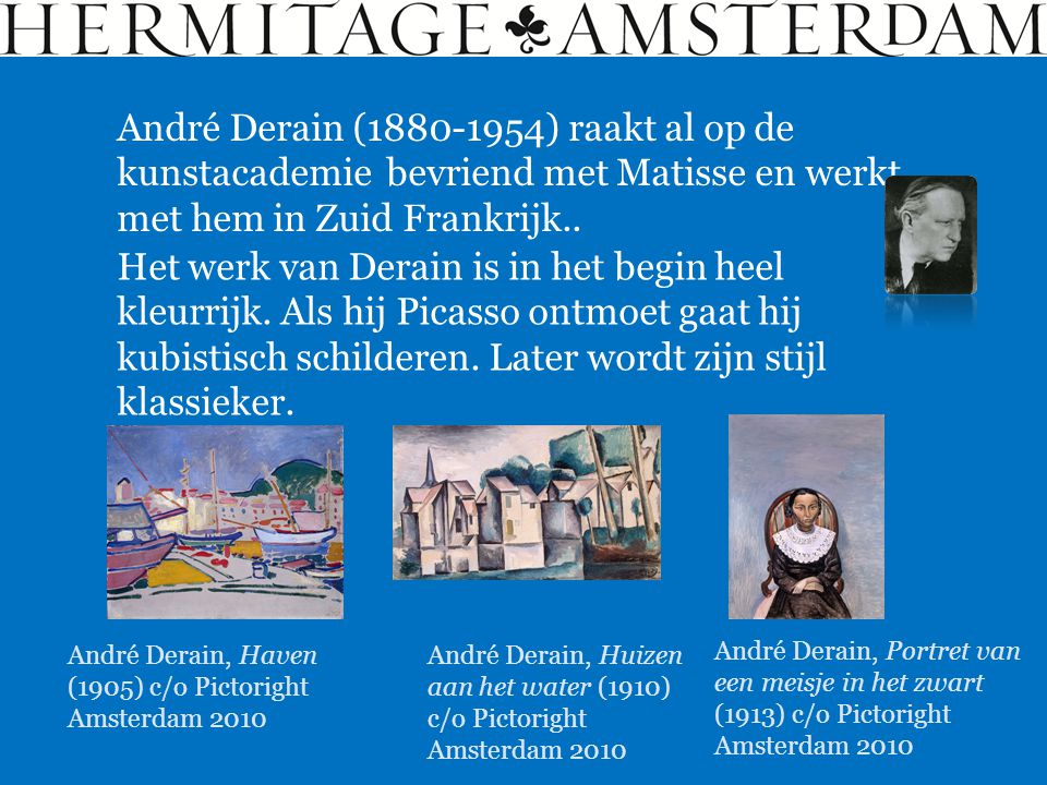 André Derain ( ) raakt al op de kunstacademie bevriend met Matisse en werkt met hem in Zuid Frankrijk..