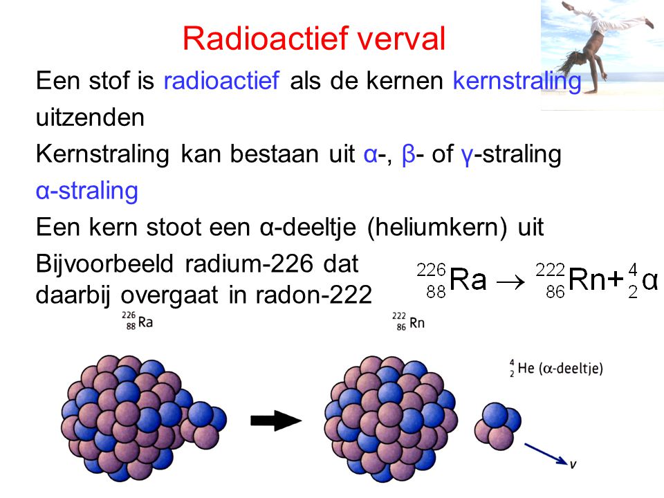 Radioactief verval Een stof is radioactief als de kernen kernstraling