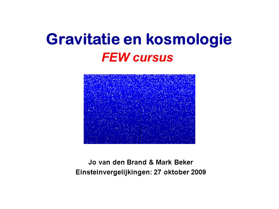Jo van den Brand & Mark Beker Einsteinvergelijkingen: 27 oktober 2009