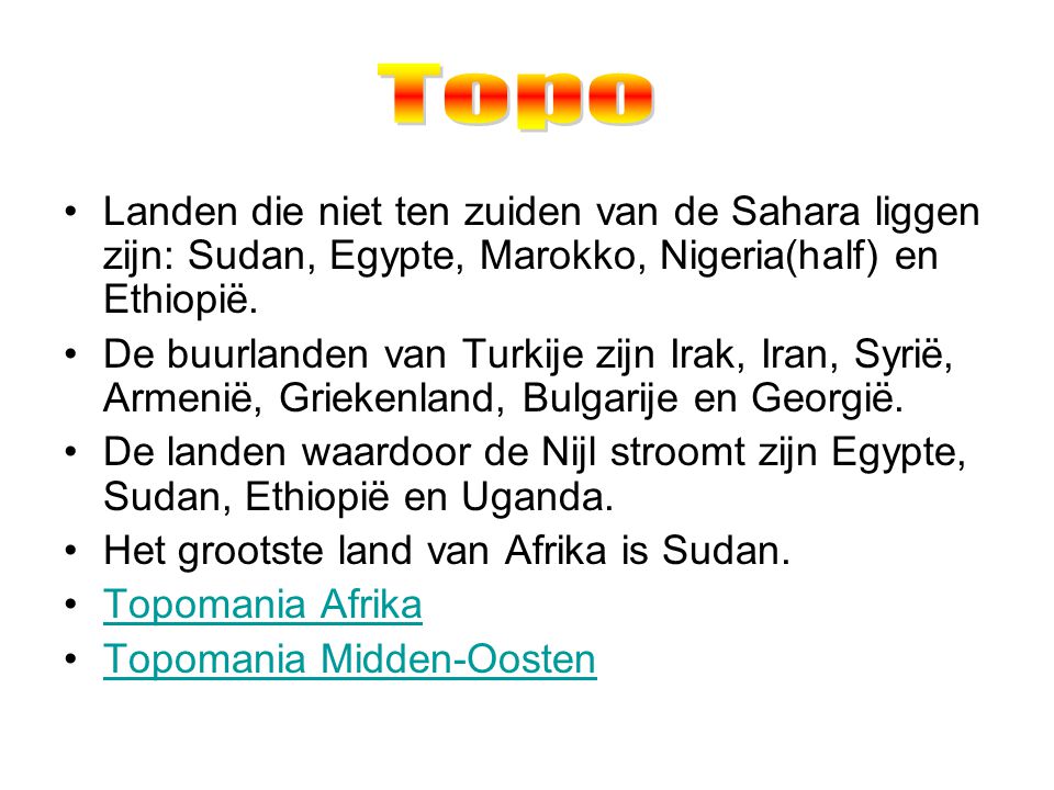 Topo Landen die niet ten zuiden van de Sahara liggen zijn: Sudan, Egypte, Marokko, Nigeria(half) en Ethiopië.