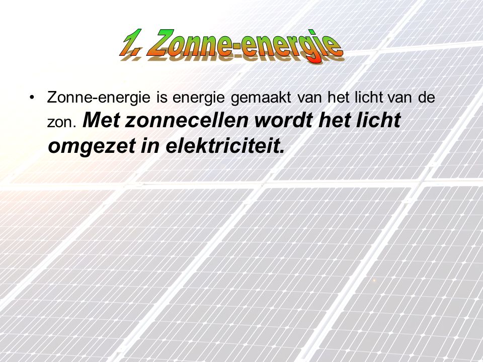 1. Zonne-energie Zonne-energie is energie gemaakt van het licht van de zon.