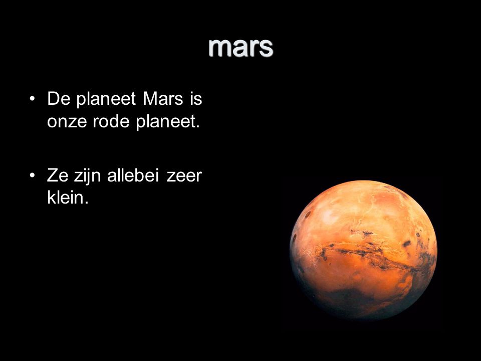 mars De planeet Mars is onze rode planeet. Ze zijn allebei zeer klein.