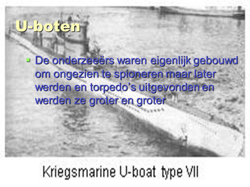 U-boten De onderzeeërs waren eigenlijk gebouwd om ongezien te spioneren maar later werden en torpedo’s uitgevonden en werden ze groter en groter.