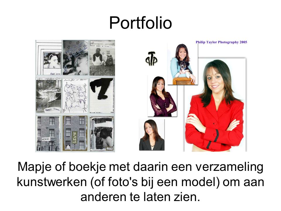 Portfolio Mapje of boekje met daarin een verzameling kunstwerken (of foto s bij een model) om aan anderen te laten zien.