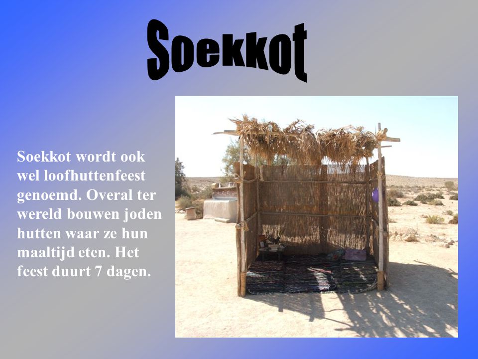 Soekkot Soekkot wordt ook wel loofhuttenfeest genoemd.