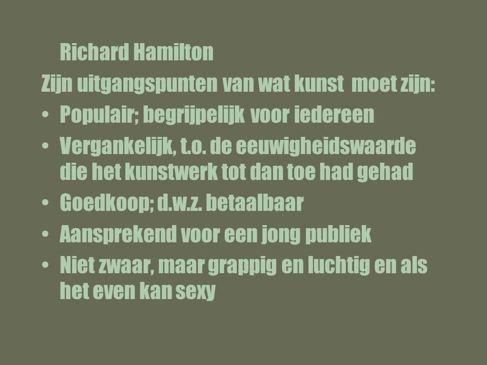 Richard Hamilton Zijn uitgangspunten van wat kunst moet zijn: Populair; begrijpelijk voor iedereen.