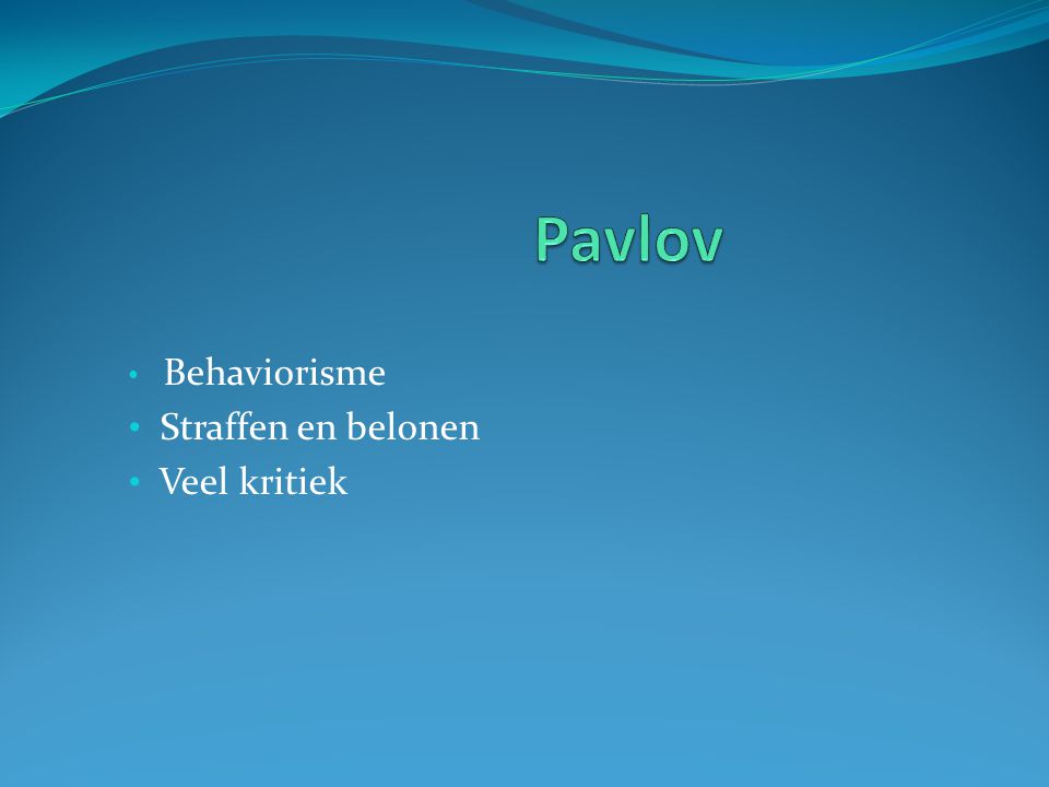 Pavlov Behaviorisme Straffen en belonen Veel kritiek