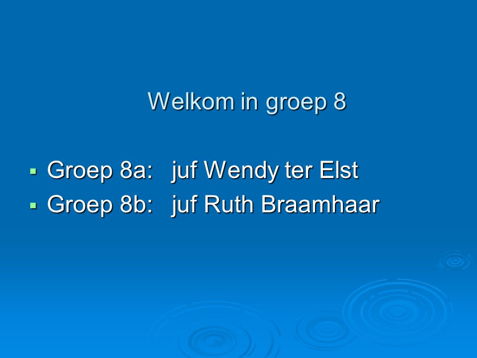 Groep 8a: juf Wendy ter Elst Groep 8b: juf Ruth Braamhaar