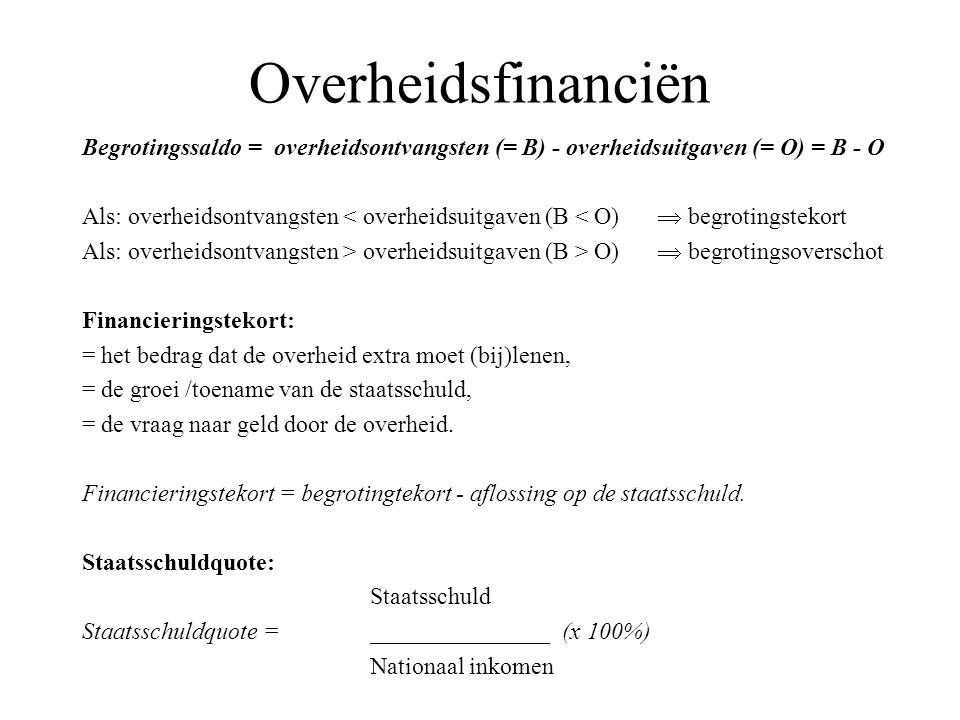 Overheidsfinanciën Begrotingssaldo = overheidsontvangsten (= B) - overheidsuitgaven (= O) = B - O.