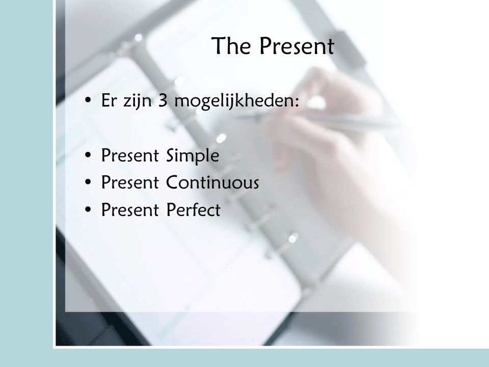 The Present Er zijn 3 mogelijkheden: Present Simple Present Continuous