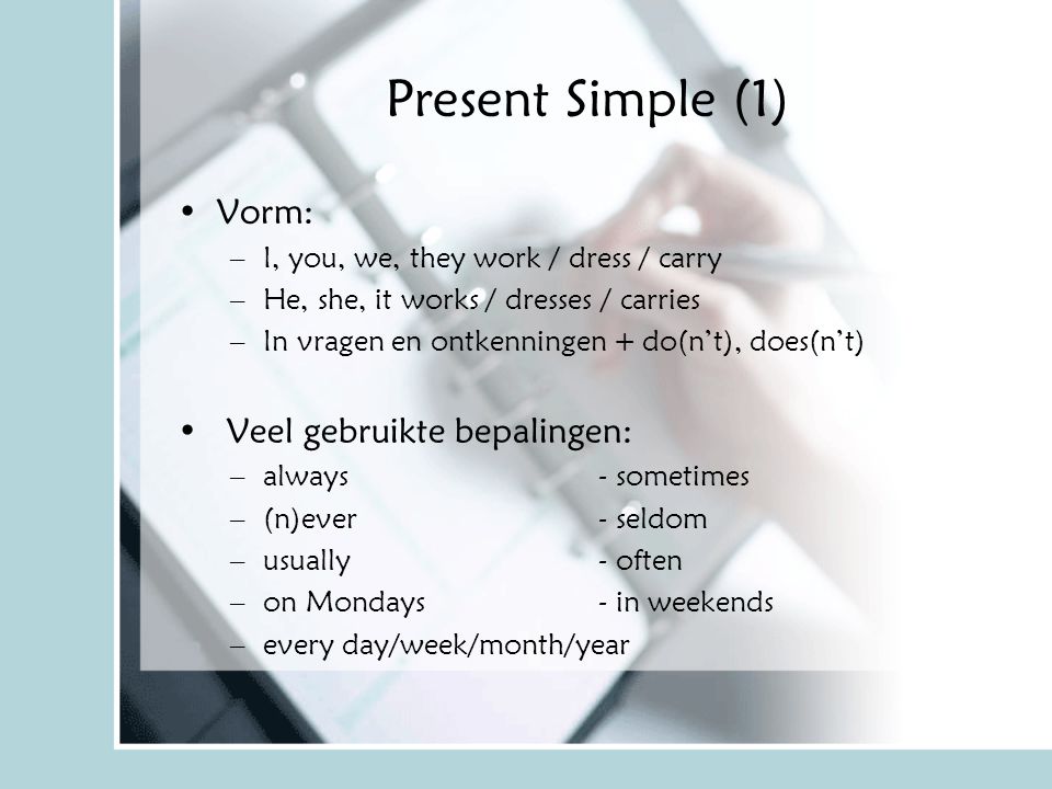 Present Simple (1) Vorm: Veel gebruikte bepalingen: