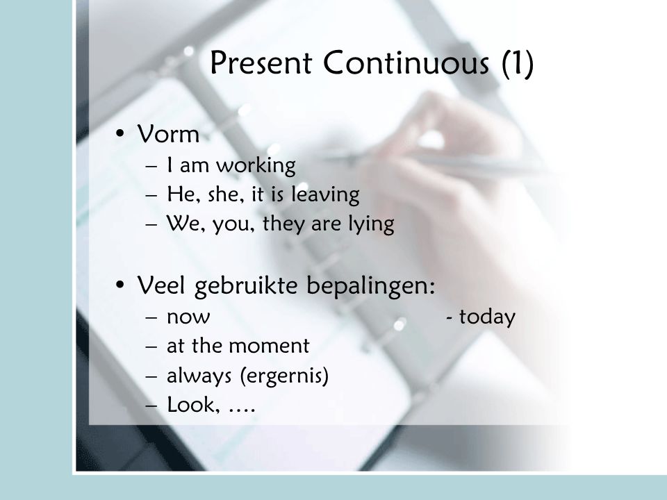 Present Continuous (1) Vorm Veel gebruikte bepalingen: I am working