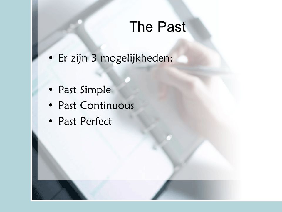 The Past Er zijn 3 mogelijkheden: Past Simple Past Continuous