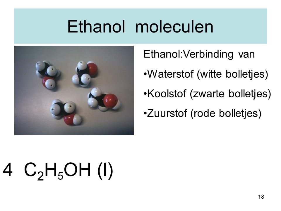 4 C2H5OH (l) Ethanol moleculen Ethanol:Verbinding van
