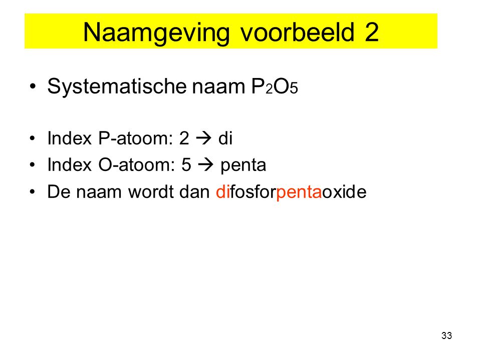 Naamgeving voorbeeld 2 Systematische naam P2O5 Index P-atoom: 2  di