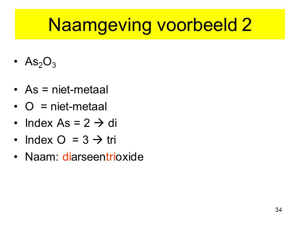 Naamgeving voorbeeld 2 As2O3 As = niet-metaal O = niet-metaal