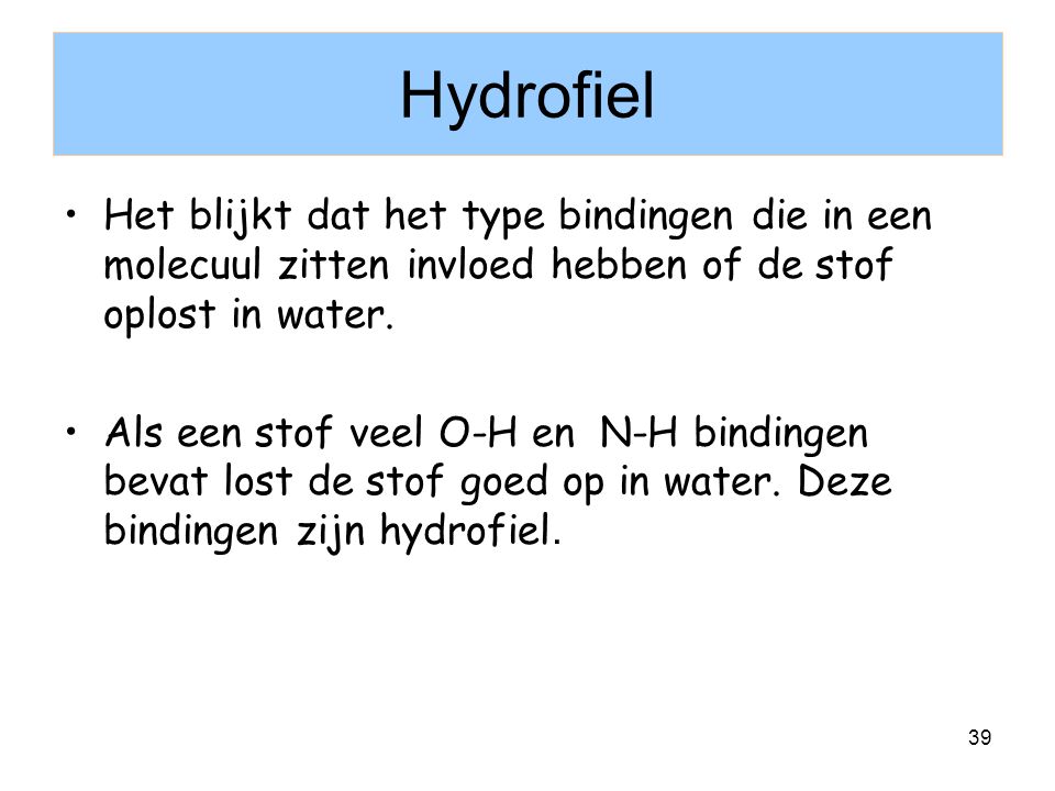 Hydrofiel Het blijkt dat het type bindingen die in een molecuul zitten invloed hebben of de stof oplost in water.